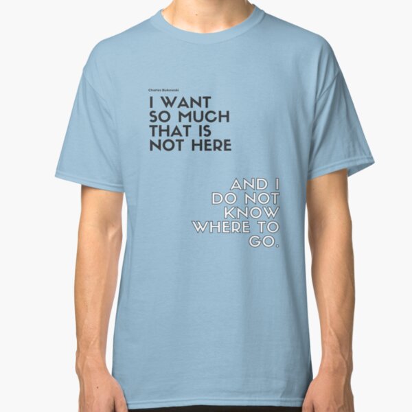 Charles Bukowski quote Classic T-Shirt