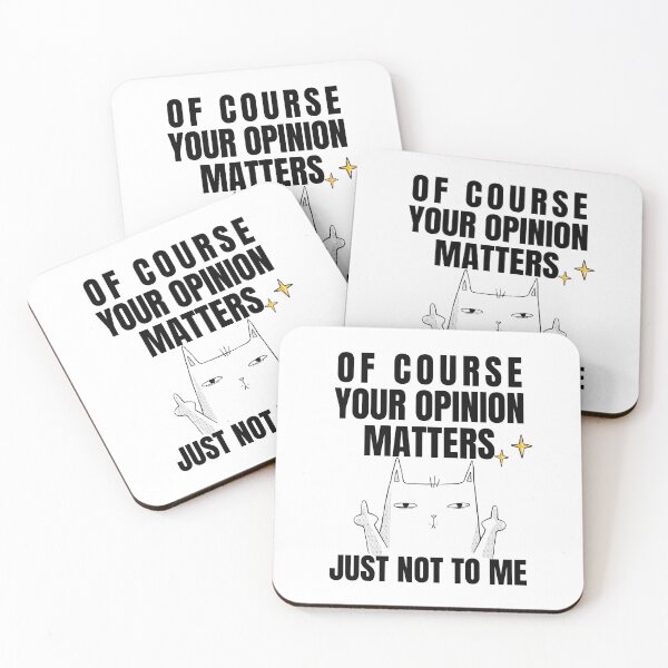 Item preview, OF COURSE YOUR OPINION MATTERS JUST NOT TO ME designed and sold by MIKE'S PRINT ON DEMAND.