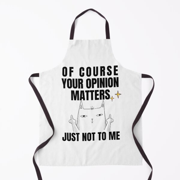 Item preview, OF COURSE YOUR OPINION MATTERS JUST NOT TO ME designed and sold by MIKE'S PRINT ON DEMAND.