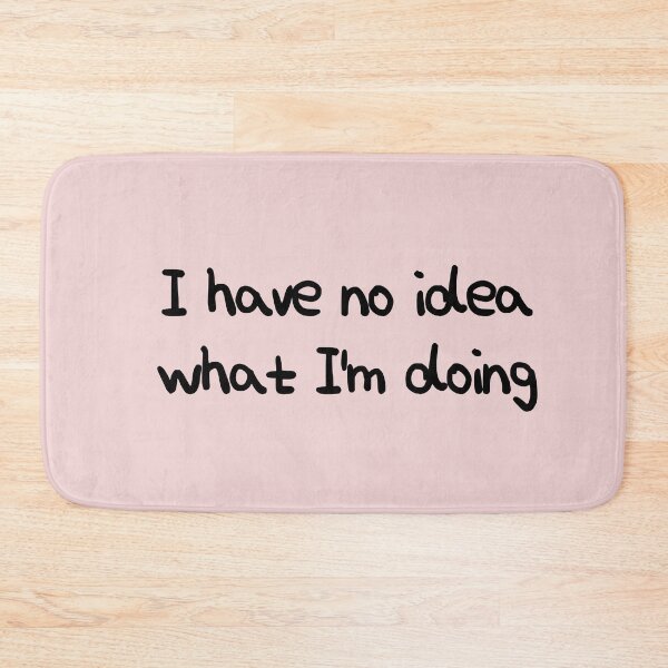 Item preview, I Have No Idea What I'm Doing designed and sold by dkdk-kdk.