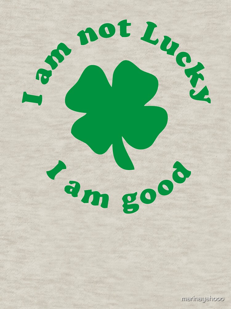 I Am Not Lucky, I Am Good T-Shirt I Am Not Lucky, I Am Good T-Shirt
