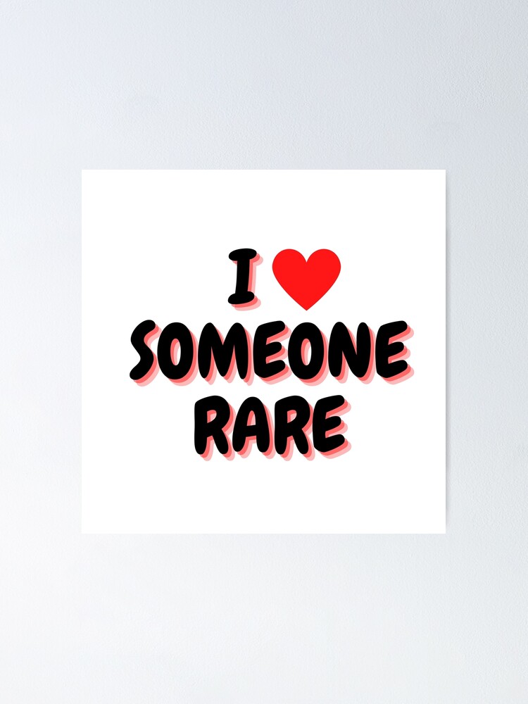 "I love Someone Rare" Poster for Sale by dpesart Redbubble
