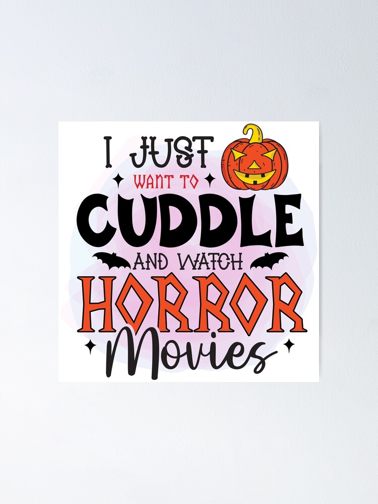 “I Just Want to Cuddle and Watch Horror Movies” Poster by Jandsgraphics