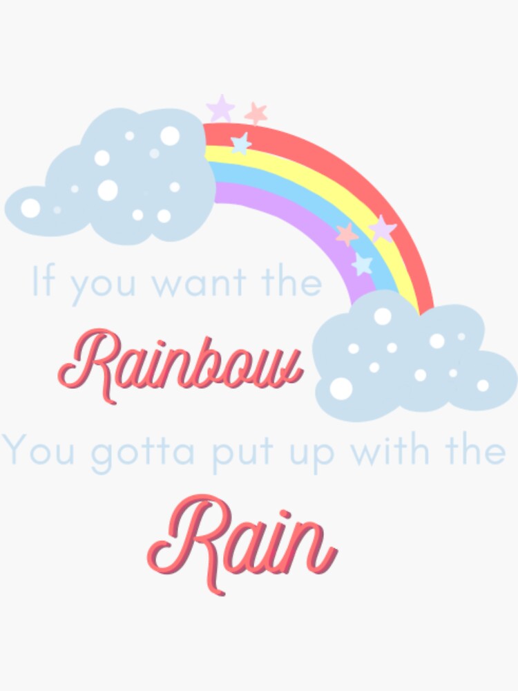 "If you want the Rainbow you gotta put up with the Rain" Sticker for