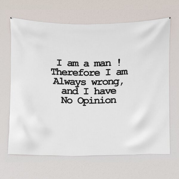 Item preview, I am a man! Therefore I am alwats wrong, and I have no opinion designed and sold by Profashionall.