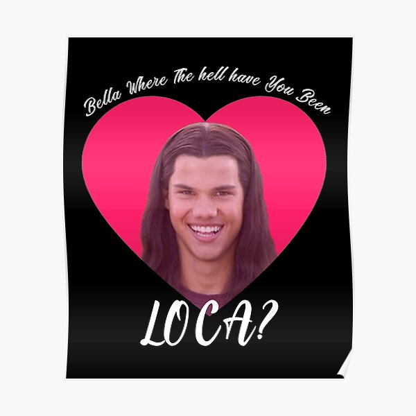Bella Where The Hell Have You Been Loca, Funny Twilight meme Poster