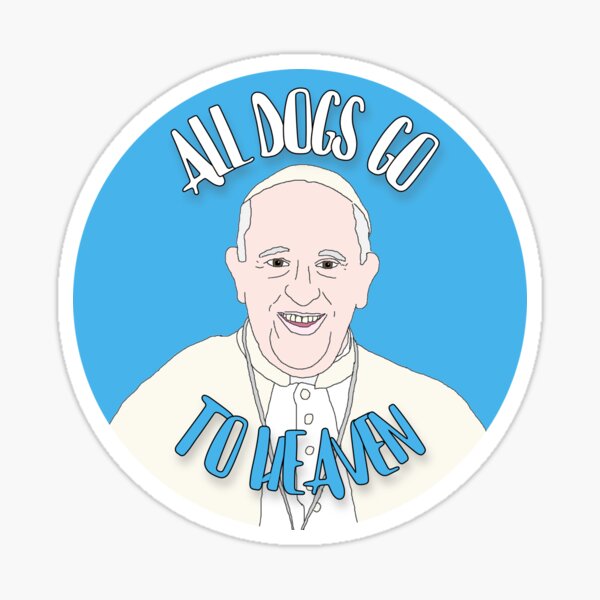 Item preview, Pope Francis "All Dogs Go To Heaven" designed and sold by KJCasey1982.