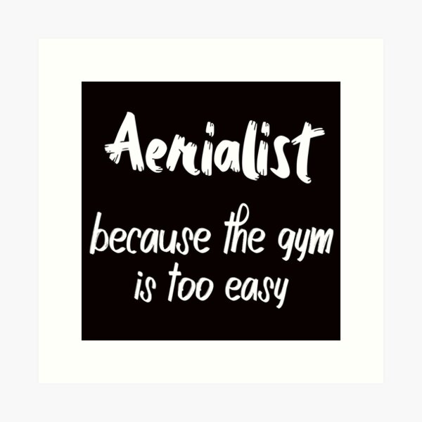 Item preview, Aerialist Because The Gym Is Too Easy, Aerial Silk Girl,  Aerial Silks, Circus, Funny Lyra designed and sold by Aerial Addicts.