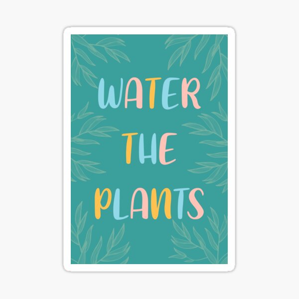 water-the-plants-sticker-for-sale-by-willo-b-designs-redbubble