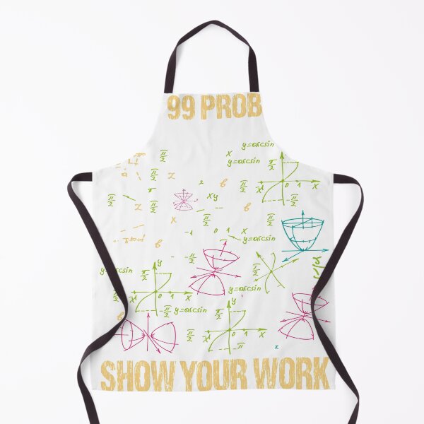 Item preview, I GOT 99  PROBLEMS SHOW YOUR WORK designed and sold by Wideworld.