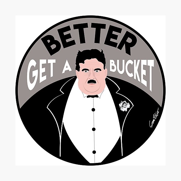 Better Get a Bucket Photographic Print