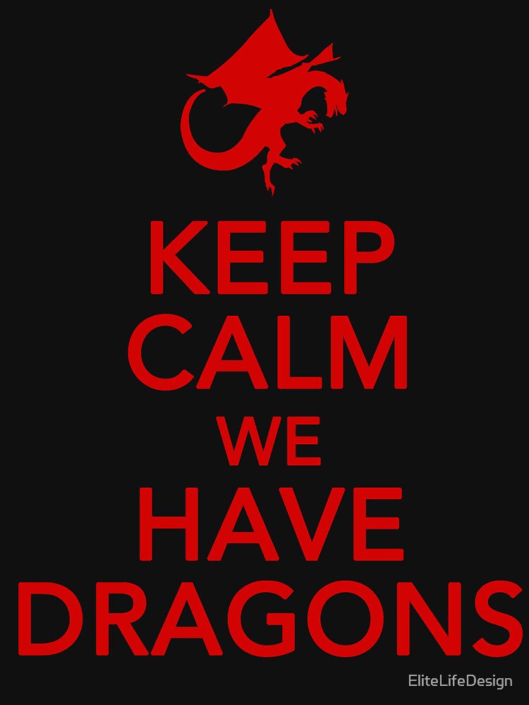 "Keep Calm We Have Dragons" Tshirt by EliteLifeDesign Redbubble