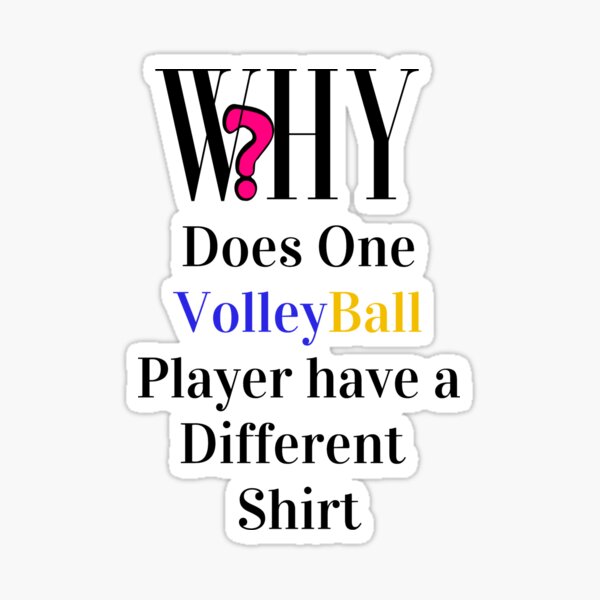 "WHY Does One Volleyball Player Have a different shirt." Sticker for