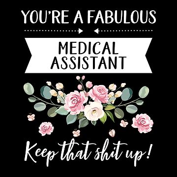 You're A Fabulous Medical assistant Keep That Shit Up!, Medical