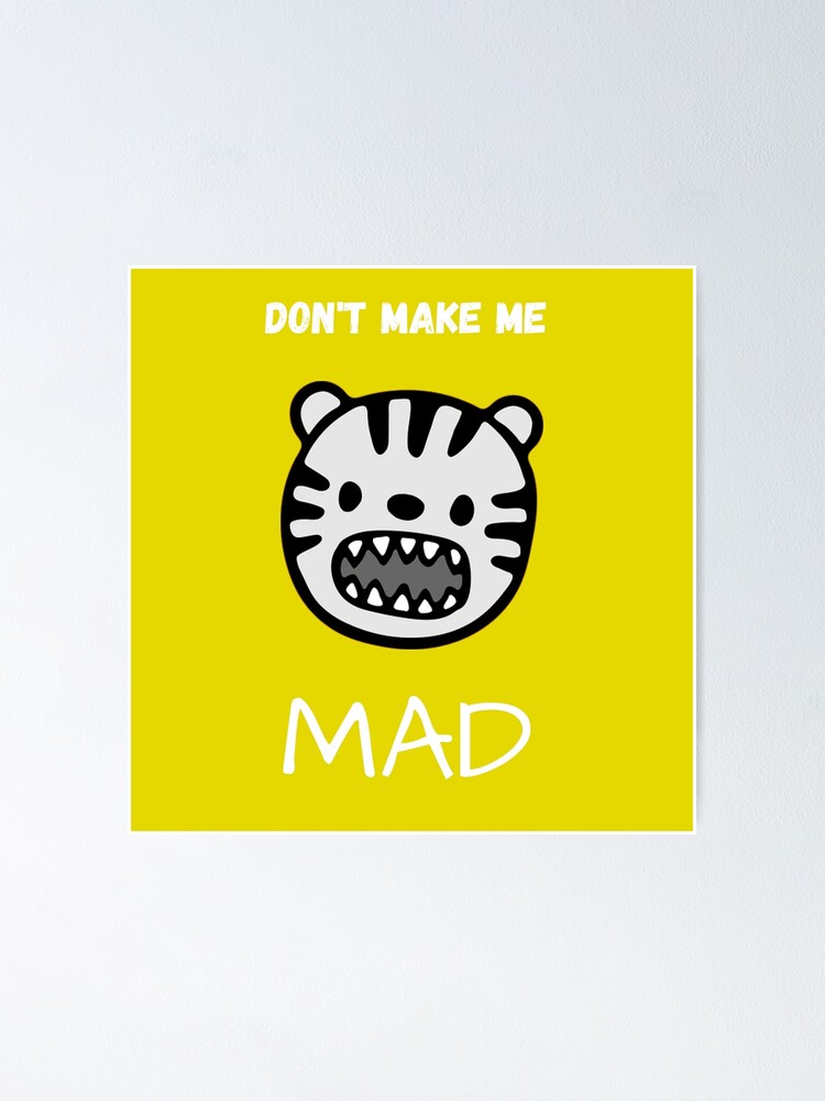 "Don't Make Me Mad Tiger Face" Poster for Sale by Teepocalypse
