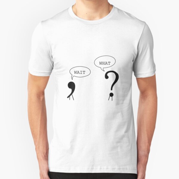 Wait What Funny Grammar Punctuation Comma Question Mark Dialogue Cool Smart Joke Slim Fit T-Shirt