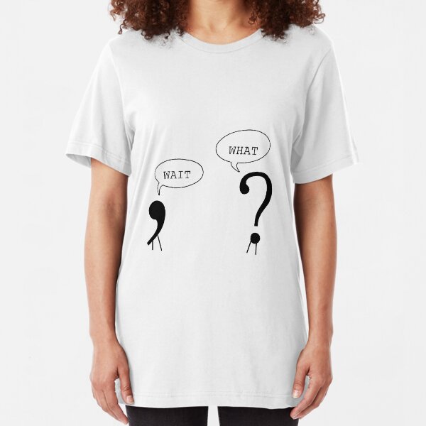 Wait What Funny Grammar Punctuation Comma Question Mark Dialogue Cool Smart Joke Slim Fit T-Shirt