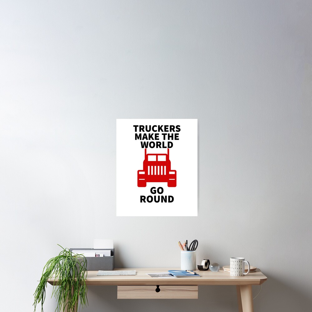 "Truckers Make World Go Round" Poster for Sale by BullishGraphics