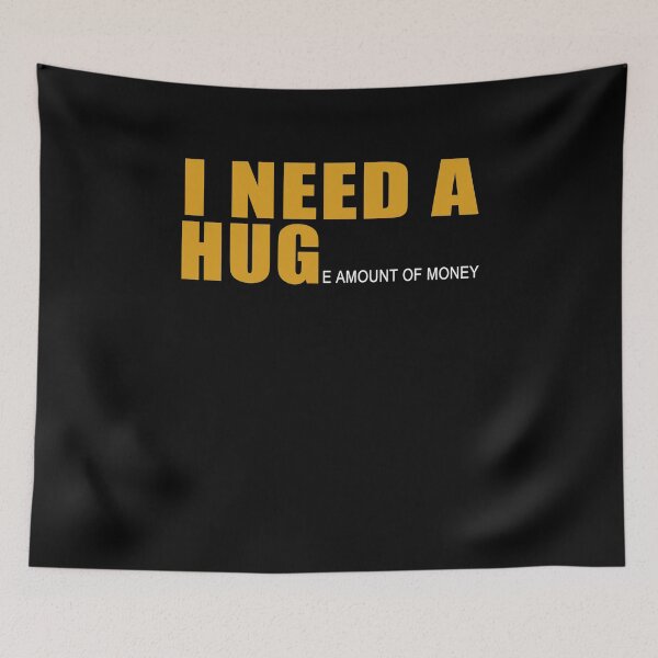 Item preview, I Need A Hug e Amount Of Money  designed and sold by clickmostro.