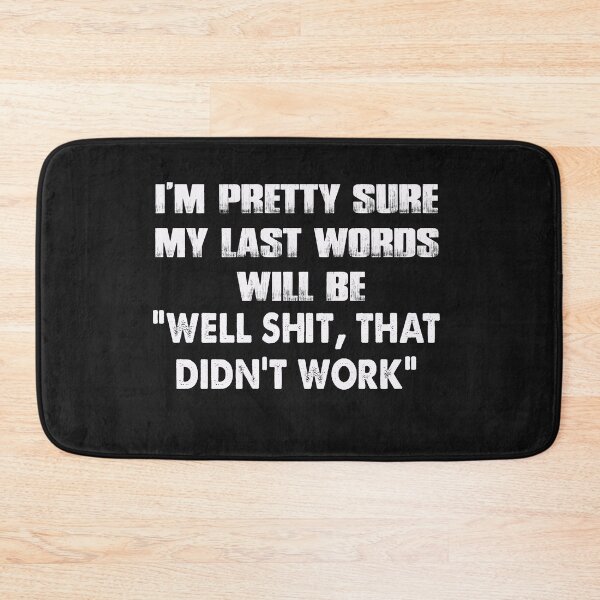 Item preview, My Last Words Will Be "Well Shit, That Didn't Work" designed and sold by binly123.