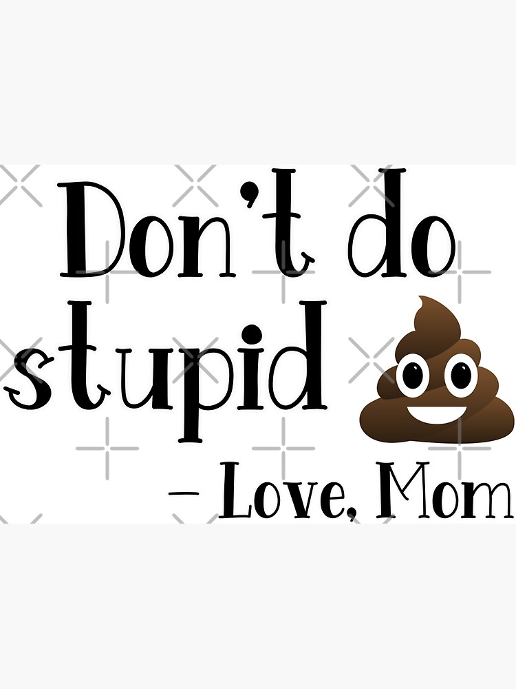 Don't do stupid sh*t. Love Mom Magnet for Sale by Finde