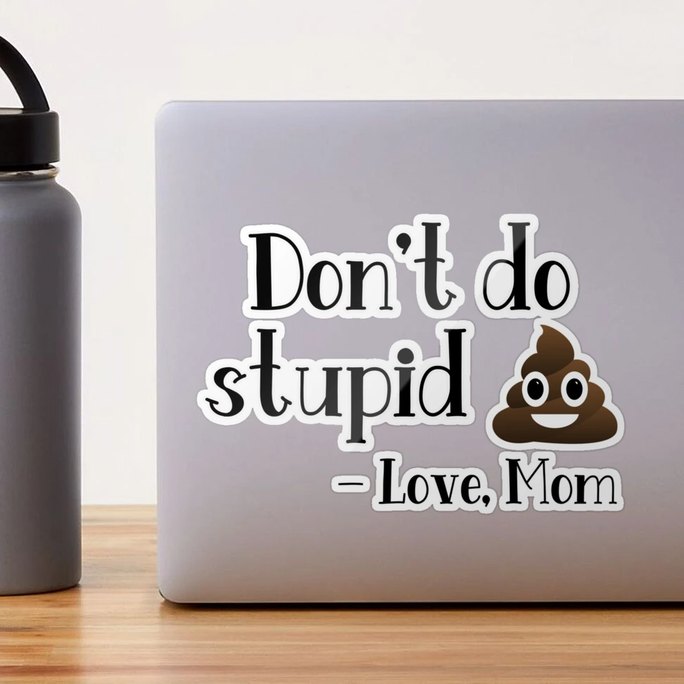 Don't do stupid sh*t. Love Mom Sticker for Sale by Finde