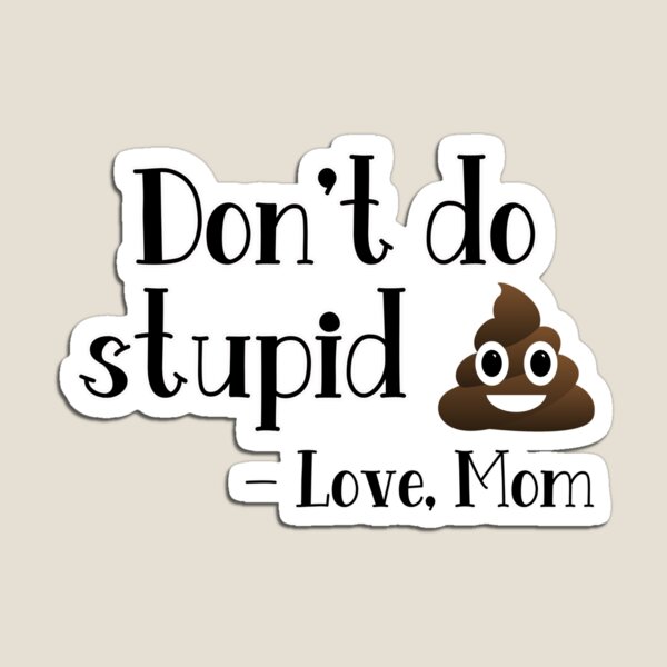 Don't do stupid sh*t. Love Mom Magnet for Sale by Finde