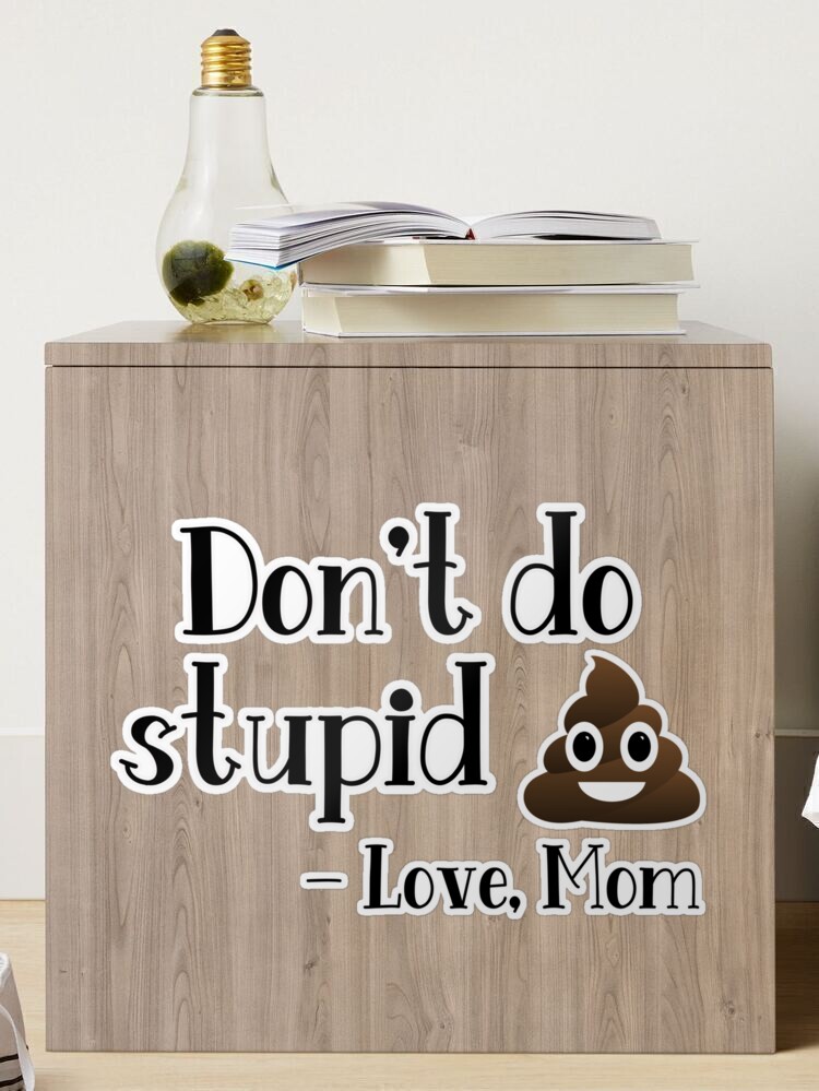 Don't do stupid sh*t. Love Mom Sticker for Sale by Finde