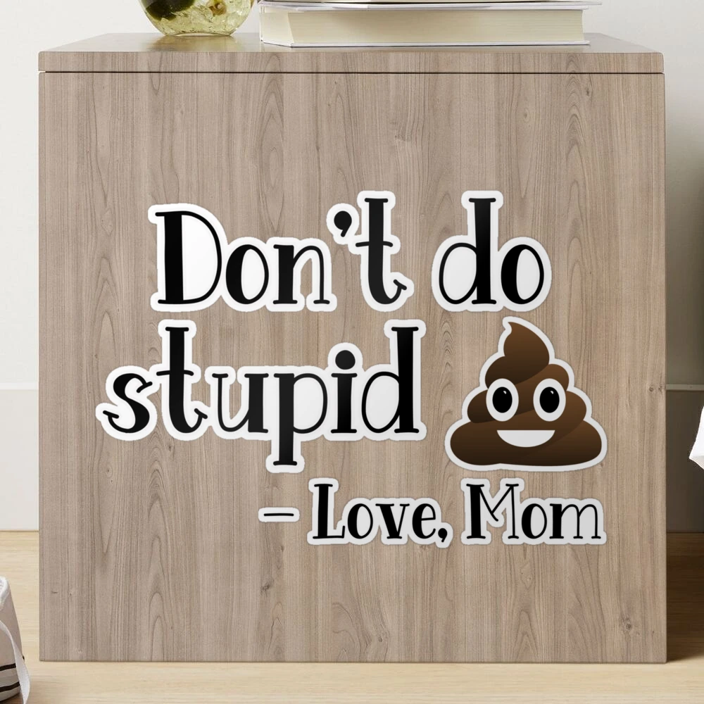 Don't do stupid sh*t. Love Mom Sticker for Sale by Finde