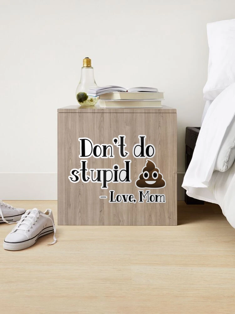 Don't do stupid shit. Love Mom. – Just a Little Charm