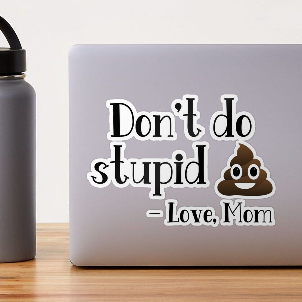 Don't Do Stupid Sh*t, Love Mom UV waterproof sticker ~ FAST Free