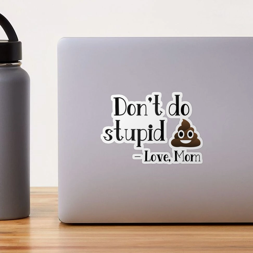 Don't do stupid shit today. Love, Mom – The Crafter's Mill