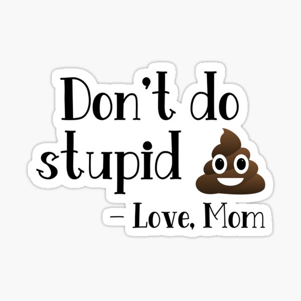 Don't do stupid sh*t. Love Mom Sticker for Sale by Finde