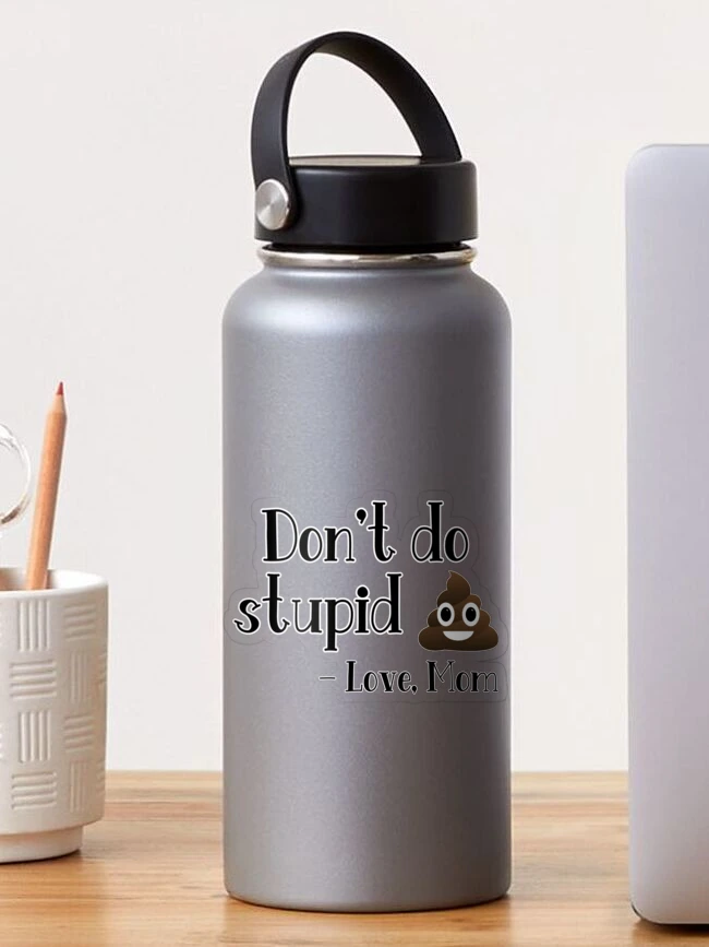 Don't do stupid shit today. Love, Mom – The Crafter's Mill