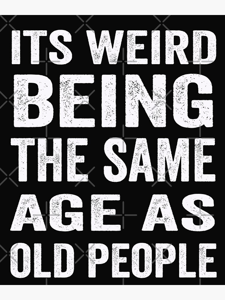 Discover its weird being the same age as old people Premium Matte Vertical Poster