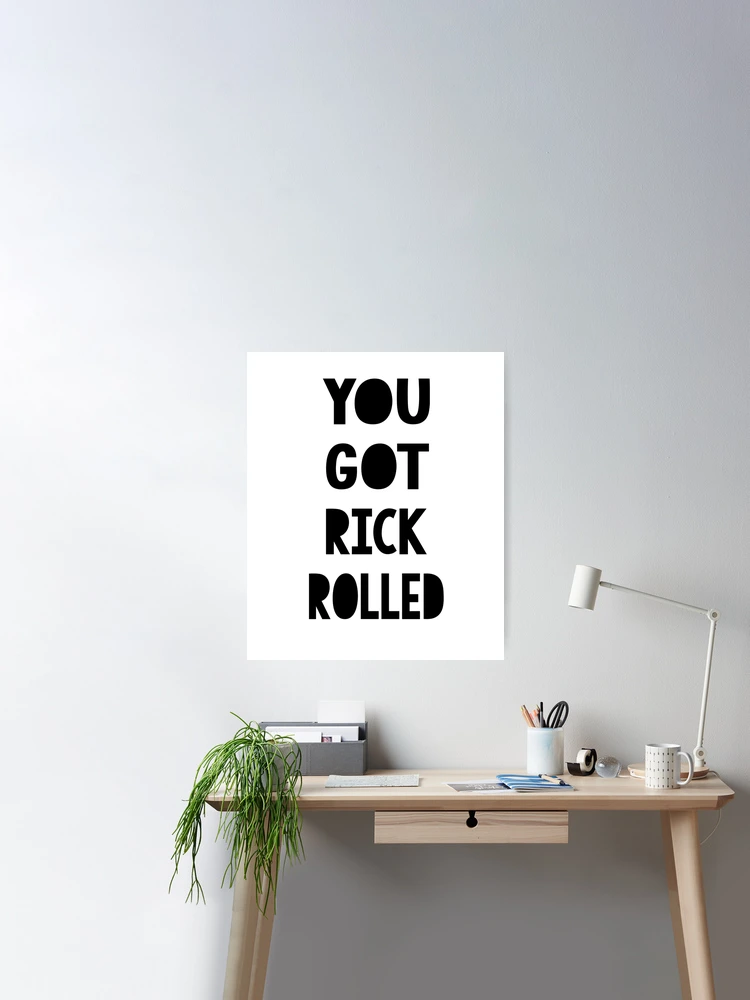 You Got Rick Rolled Poster for Sale by springparadise