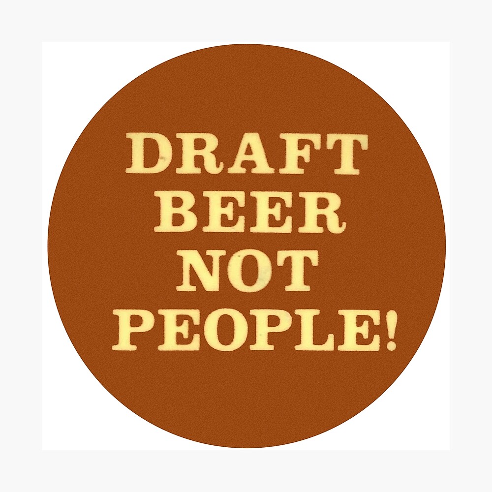 Draft Beer Not People 70s Hippie 60s Anti War