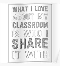 What I love about my classroom is who I share it with Poster