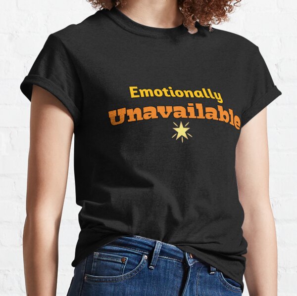 Emotionally Unavailable T-Shirts for Sale | Redbubble