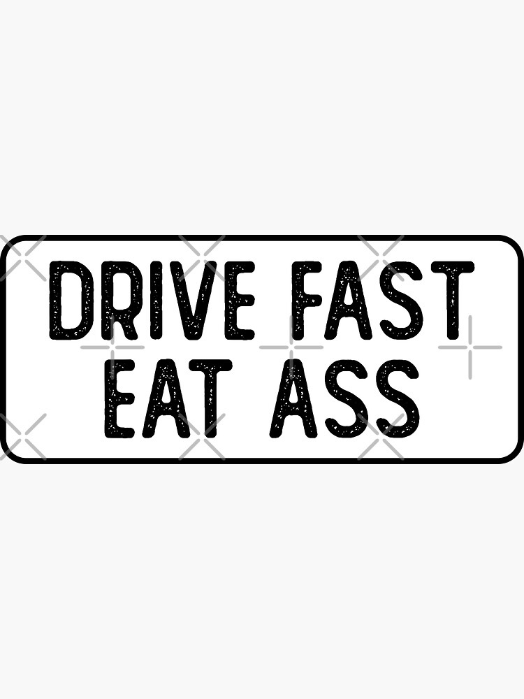 Drive Fast Eat Ass Funny Bumper Sticker For Sale By Soursoul99 Redbubble