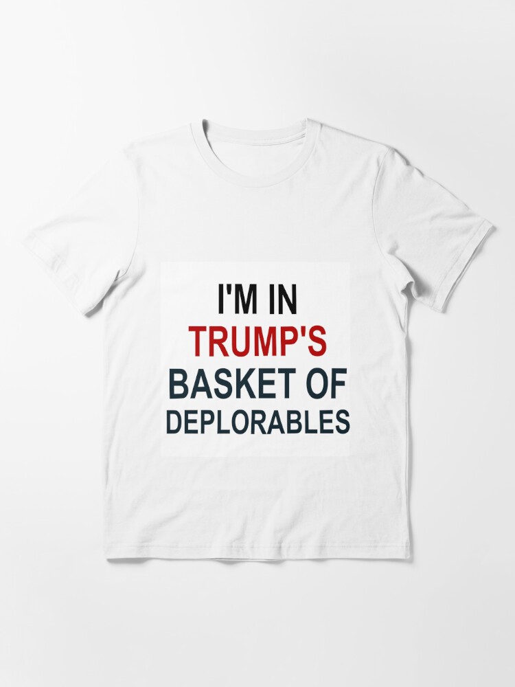 "I'M IN TRUMP'S BASKET OF DEPLORABLES" T-shirt By CalliopeSt | Redbubble