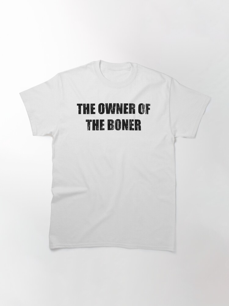 the owner of the boner t shirt