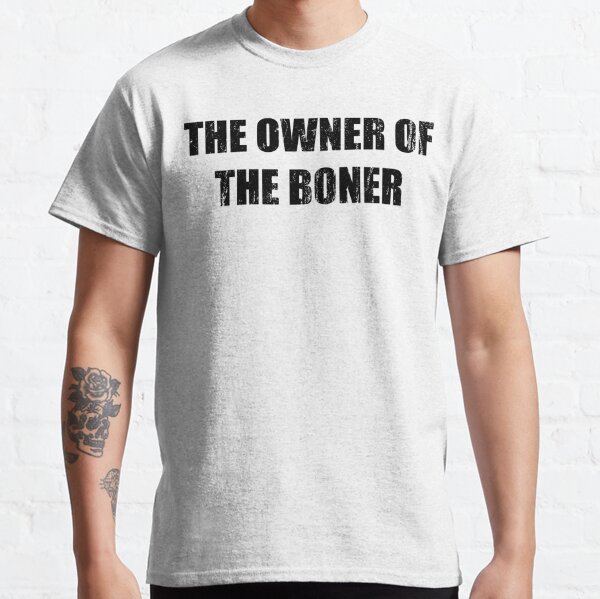 the owner of the boner t shirt