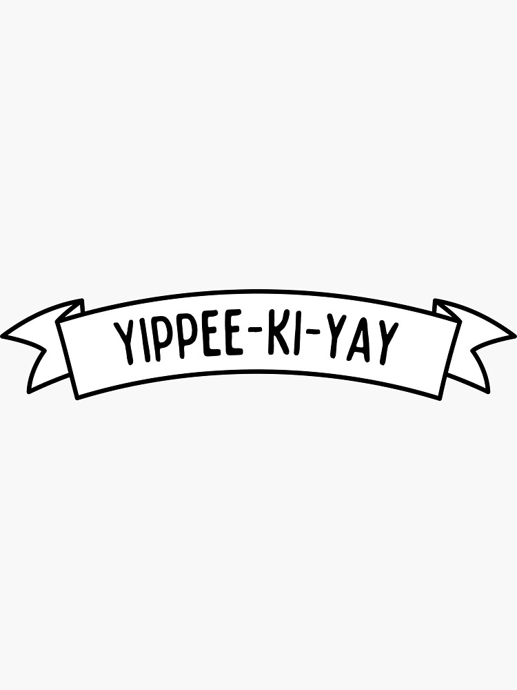 "YippeeKiYay" Sticker for Sale by inspiredtiger Redbubble