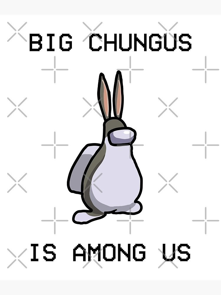 Big Chungus Is Among Us Poster For Sale By Tekknooutf