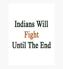 Indians Will Fight Until The End Photographic Print