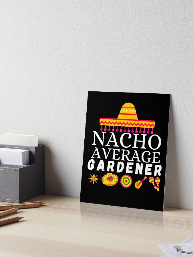 nacho average gardener Art Board Print for Sale by ronaldsonou