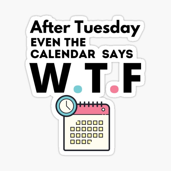"After Monday and Tuesday , even the calendar says WTF" Sticker for
