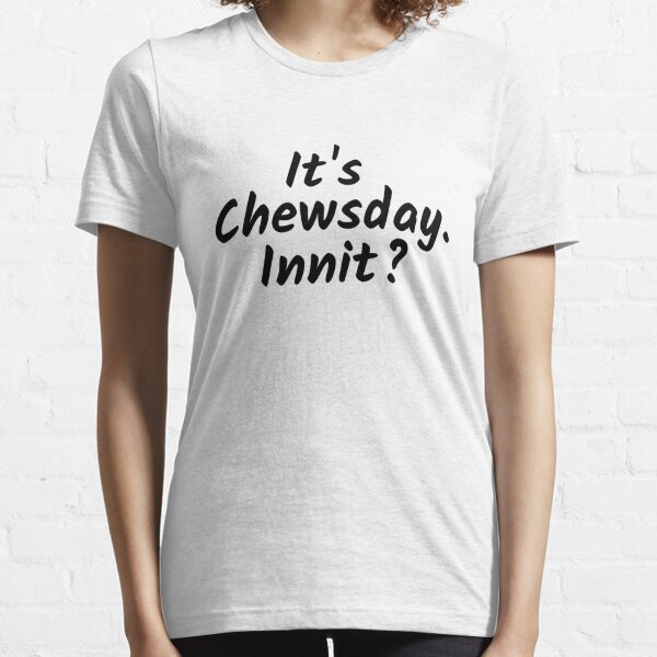 It's Chewsday innit Sarcastic British Accent  Essential T-Shirt