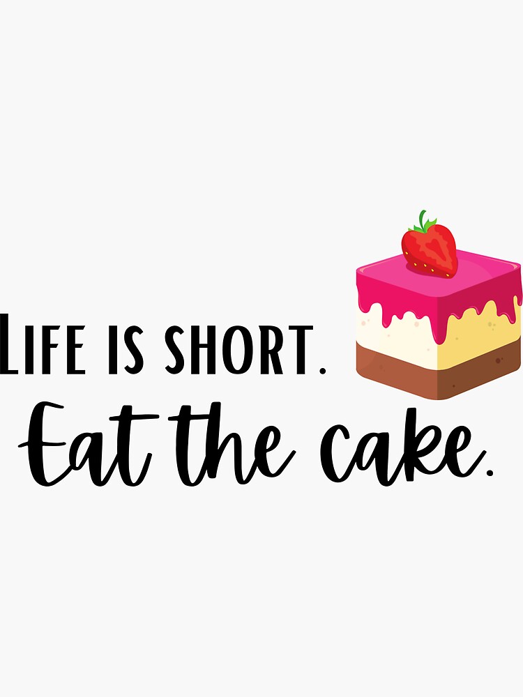 Funny Eat The Cake Quote, life is short eat the cake, Cool cake lover